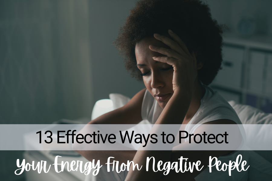 12 ways to protect your energy from negative people